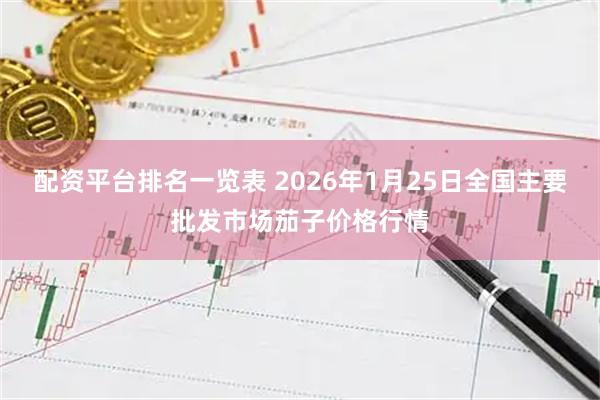 配资平台排名一览表 2026年1月25日全国主要批发市场茄子价格行情